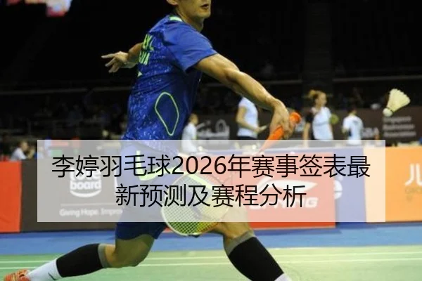 李婷羽毛球2026年赛事签表最新预测及赛程分析